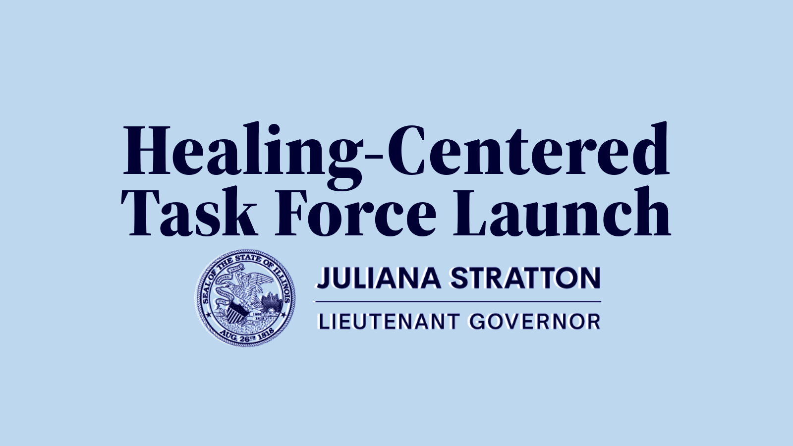 Text-based image that says 'Healing-Centered Task Force Launch' with seal of Illinois Lt. Governor Juliana Stratton and heading